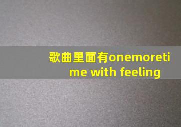 歌曲里面有onemoretime with feeling